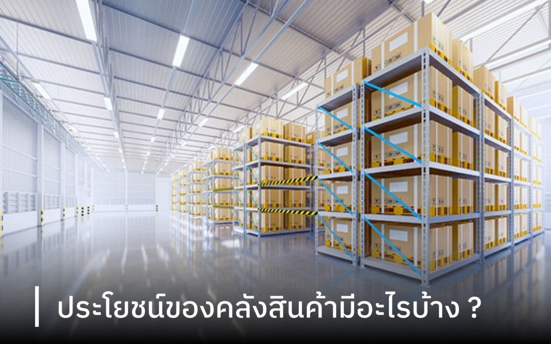 ประโยชน์ของคลังสินค้ามีอะไรบ้าง