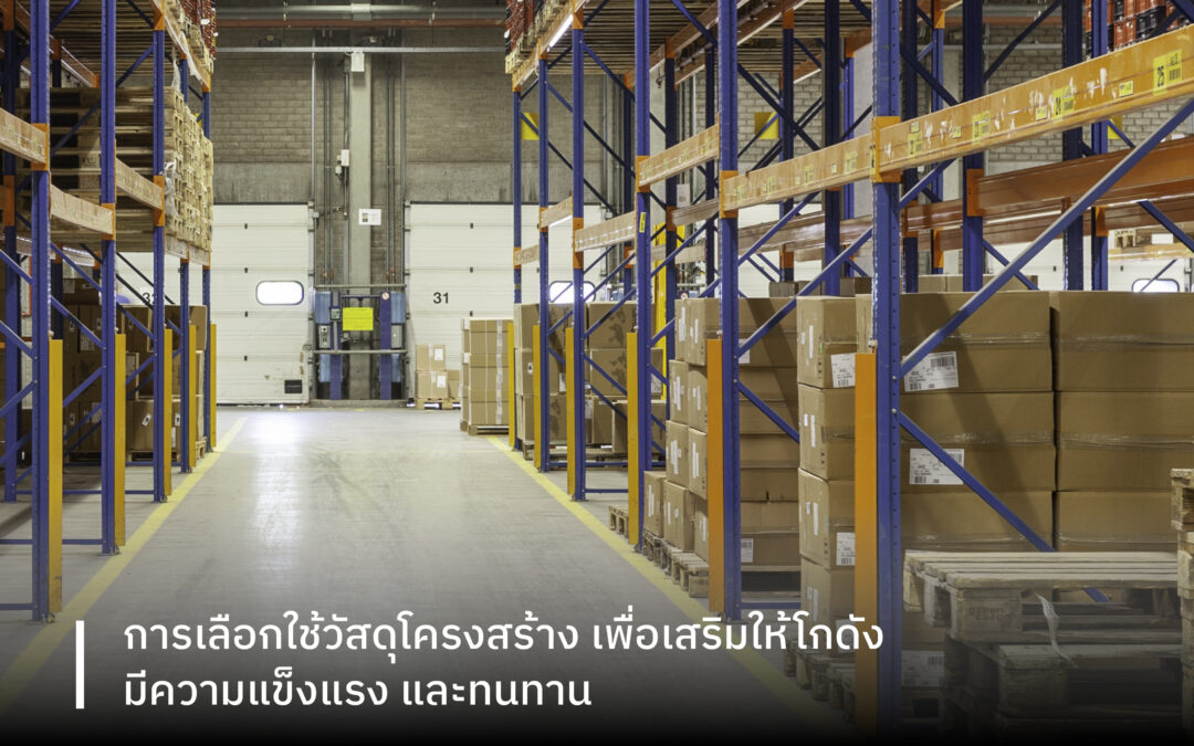 การเลือกใช้วัสดุโครงสร้าง เพื่อเสริมให้โกดังมีความแข็งแรงและทนทาน