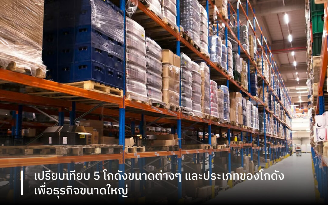 เปรียบเทียบ 5 โกดังขนาดต่างๆ และประเภทของโกดังเพื่อธุรกิจขนาดใหญ่
