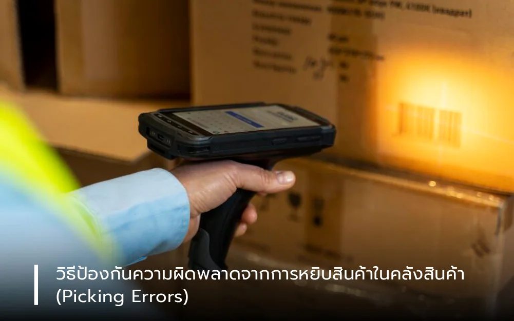 วิธีป้องกันความผิดพลาดจากการหยิบสินค้า (Picking Errors) ในคลังสินค้า