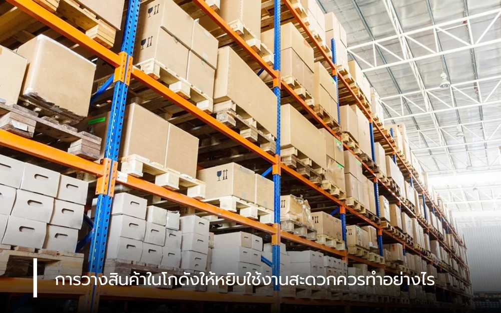 การวางสินค้าในโกดังให้หยิบใช้งานสะดวกควรทำอย่างไร