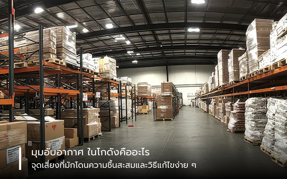 “มุมอับอากาศ” ในโกดังคืออะไร? จุดเสี่ยงที่มักโดนความชื้นสะสมและวิธีแก้ไขง่าย ๆ