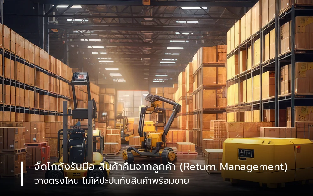 จัดโกดังรับมือ “สินค้าคืนจากลูกค้า (Return Management)” วางตรงไหน ไม่ให้ปะปนกับสินค้าพร้อมขาย
